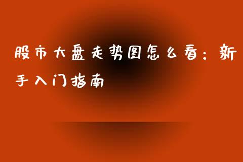 股市大盘走势图怎么看：新手入门指南_https://m.yjjixie.cn_纳指直播间_第1张