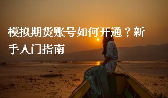 模拟期货账号如何开通？新手入门指南_https://m.yjjixie.cn_德指在线喊单直播室_第1张