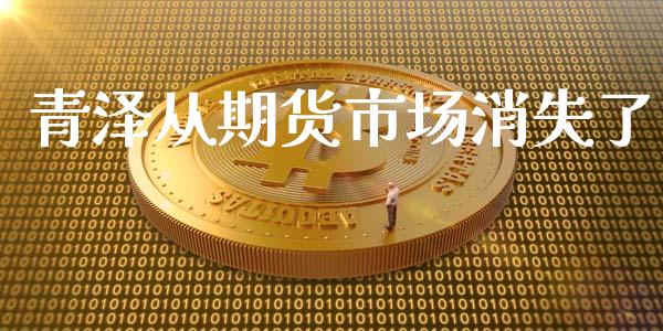 青泽从期货市场消失了_https://m.yjjixie.cn_纳指直播间_第1张