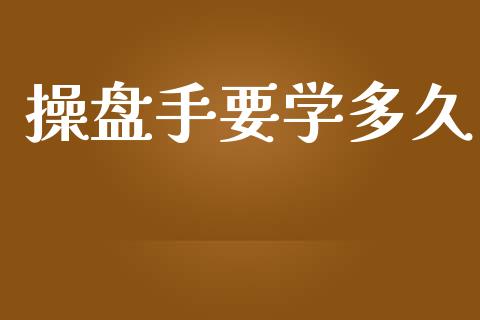 操盘手要学多久_https://m.yjjixie.cn_纳指直播间_第1张