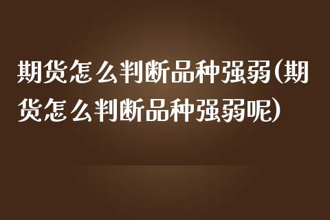 期货怎么判断品种强弱(期货怎么判断品种强弱呢)_https://m.yjjixie.cn_纳指直播间_第1张