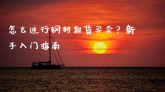 怎么进行钢材期货买卖？新手入门指南_https://m.yjjixie.cn_纳指直播间_第1张
