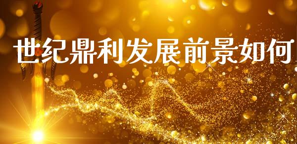 世纪鼎利发展前景如何_https://m.yjjixie.cn_纳指直播间_第1张