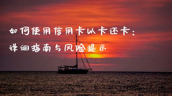 如何使用信用卡以卡还卡：详细指南与风险提示_https://m.yjjixie.cn_纳指直播间_第1张