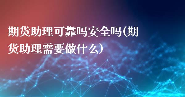 期货助理可靠吗安全吗(期货助理需要做什么)_https://m.yjjixie.cn_纳指直播间_第1张