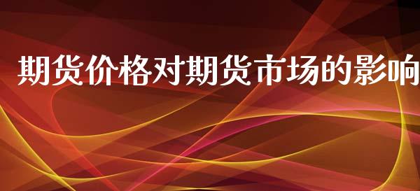 期货价格对期货市场的影响_https://m.yjjixie.cn_恒指期货直播间喊单_第1张