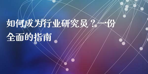 如何成为行业研究员?一份全面的指南_纳指直播间_第1张_恒生指数直播平台_恒指期货直播间喊单_德指在线喊单直播室_纳指直播间 如何成为行业研究员?一份全面的指南_https://m.yjjixie.cn_纳指直播间_第1张