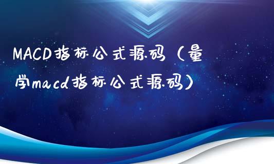 MACD指标公式源码（量学macd指标公式源码）_https://m.yjjixie.cn_恒指期货直播间喊单_第1张